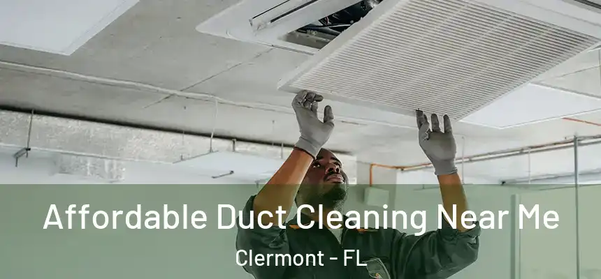 Affordable Duct Cleaning Near Me Clermont - FL