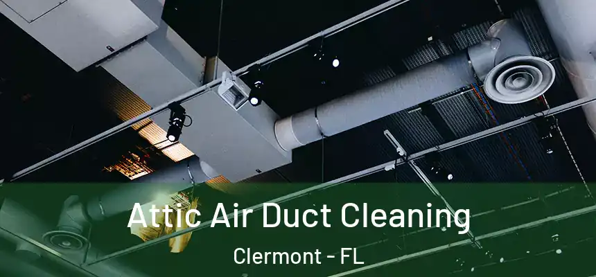 Attic Air Duct Cleaning Clermont - FL
