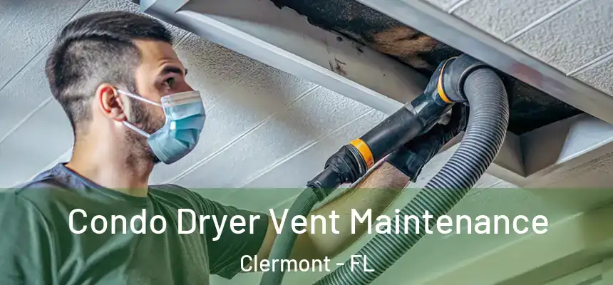 Condo Dryer Vent Maintenance Clermont - FL