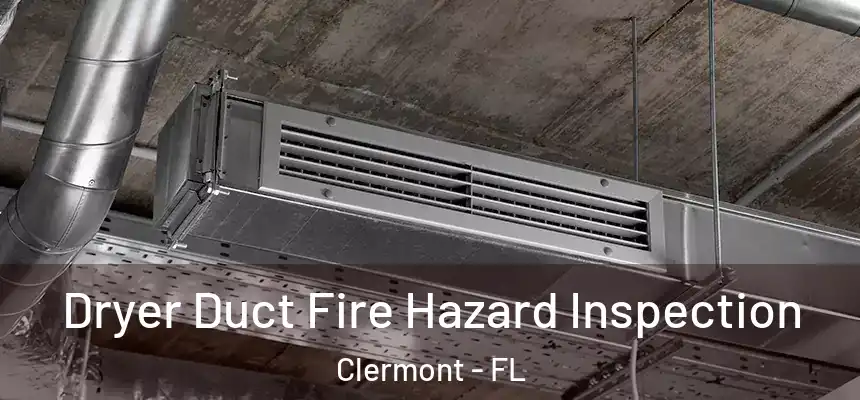 Dryer Duct Fire Hazard Inspection Clermont - FL