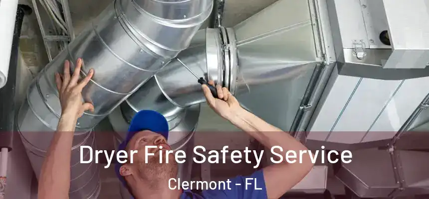 Dryer Fire Safety Service Clermont - FL