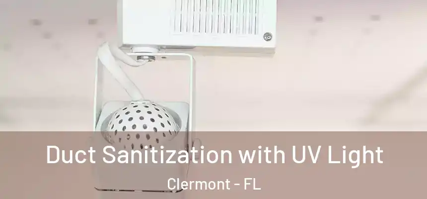 Duct Sanitization with UV Light Clermont - FL