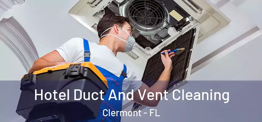 Hotel Duct And Vent Cleaning Clermont - FL