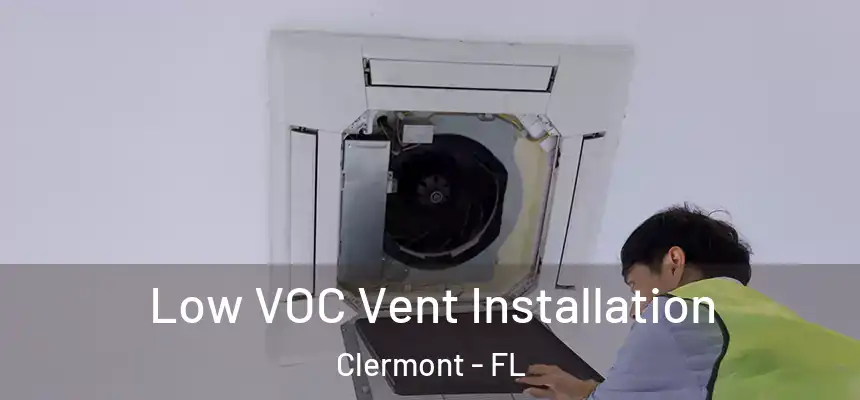Low VOC Vent Installation Clermont - FL