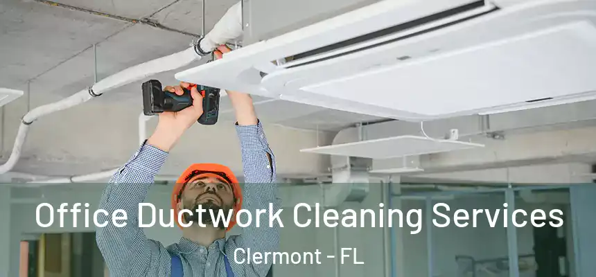 Office Ductwork Cleaning Services Clermont - FL