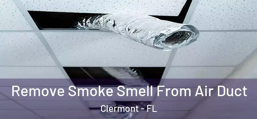 Remove Smoke Smell From Air Duct Clermont - FL