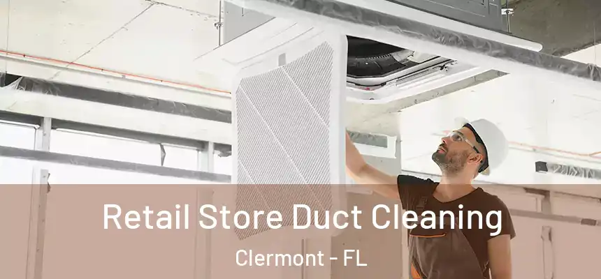 Retail Store Duct Cleaning Clermont - FL