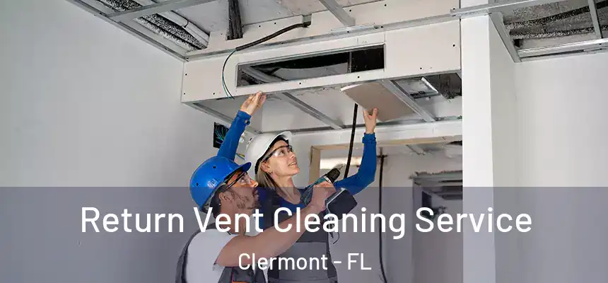 Return Vent Cleaning Service Clermont - FL