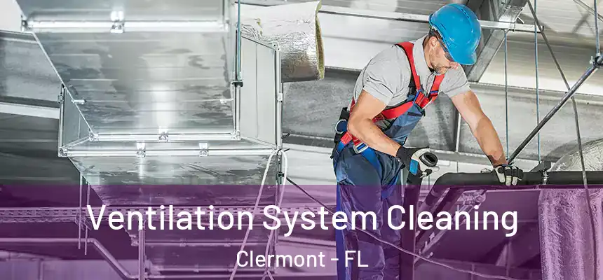 Ventilation System Cleaning Clermont - FL