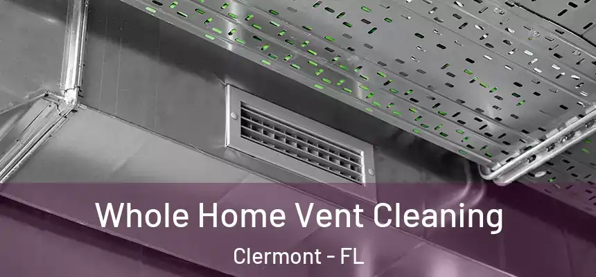 Whole Home Vent Cleaning Clermont - FL